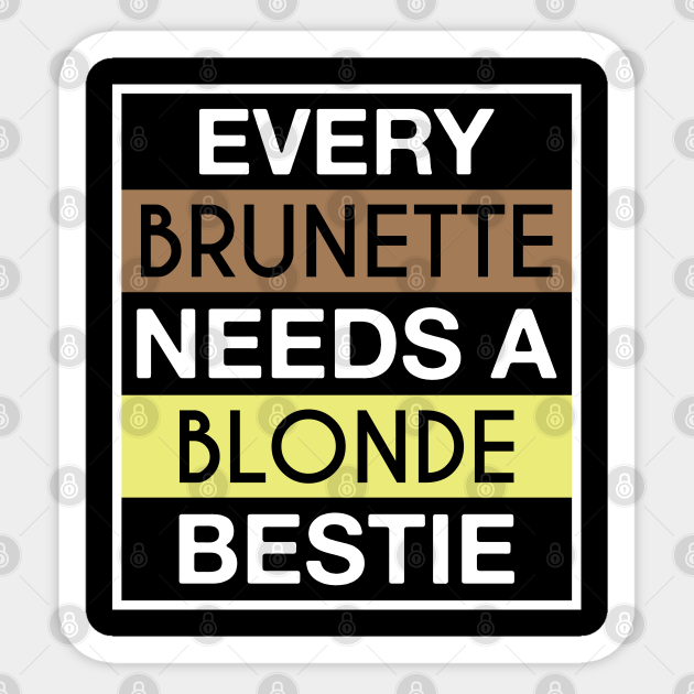 Every Brunette Needs A Blonde Bestie Brunette Sticker Teepublic 